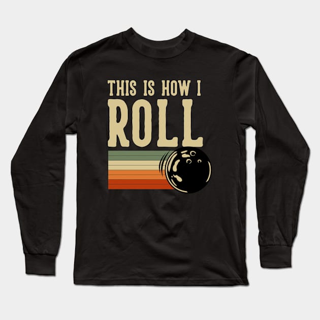 This Is How I Roll Bowling Long Sleeve T-Shirt by Mako Design 